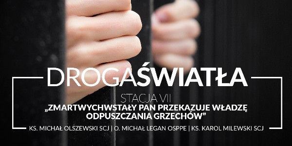 Droga Światła - Stacja VII: Zmartwychwstały Pan przekazuje uczniom władzę odpuszczania grzechów - Ks. Michał Olszewski SCJ (video)