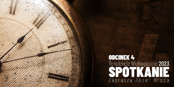 Rekolekcje Wielkopostne 2023 – "Spotkanie" – Józef Broda - Odcinek 4 (video) 