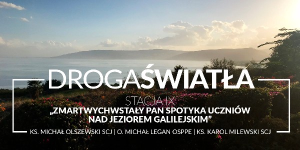 Droga Światła - Stacja IX: Zmartwychwstały Pan spotyka uczniów nad Jeziorem Galilejskim - Ks. Michał Olszewski SCJ (video)