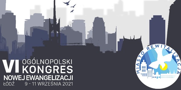 VI Ogólnopolski Kongres Nowej Ewangelizacji - Łódź 2021 - Dz. III