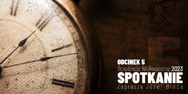 Rekolekcje Wielkopostne 2023 – "Spotkanie" – Józef Broda - Odcinek 5 (video) 